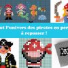 Prends garde moussaillon, les perles Hama prennent l’assaut ! Tout l'univers des pirates en perles Hama